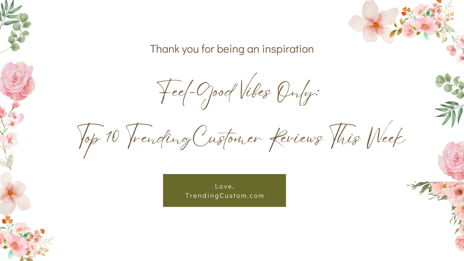 Feel-Good Vibes Only: Top 10 TrendingCustomer Reviews This Week- April 14th