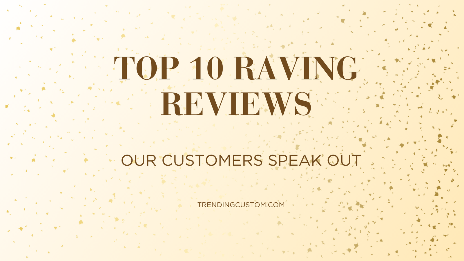 Top 10 Raving Reviews: Our Customers Speak Out! - March 3rd