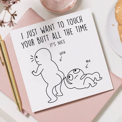 I just want to touch your butt all the time