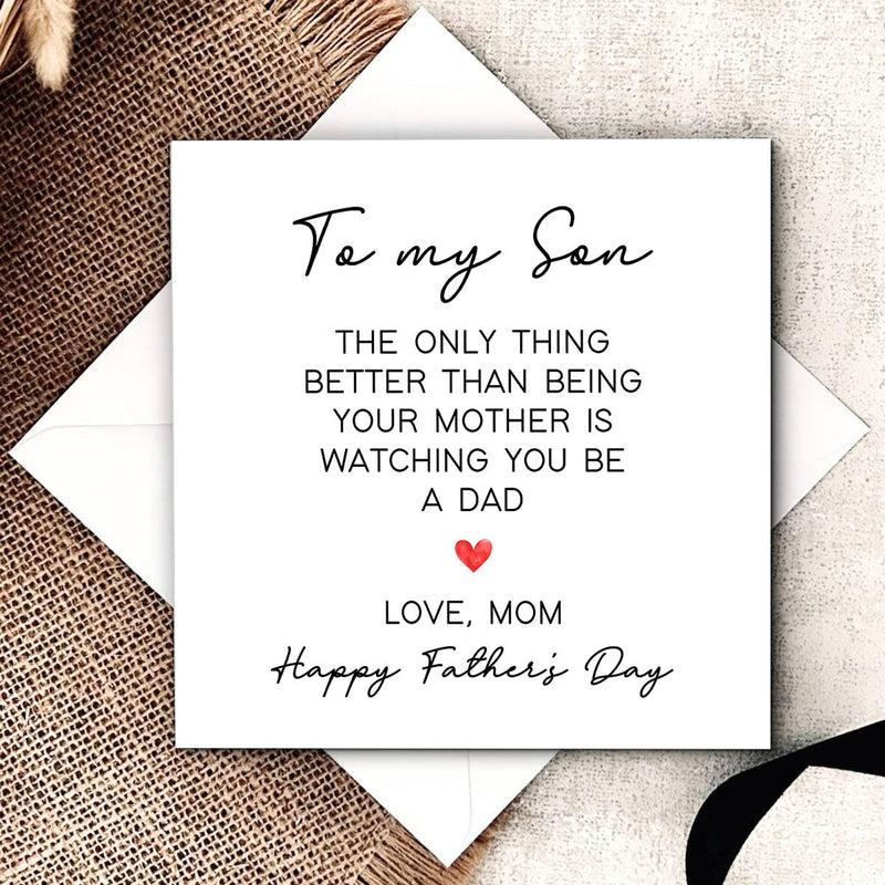 To my Son - The only thing better than being your mother is watching you be a DAD - Love, Mom - Happy Father's Day